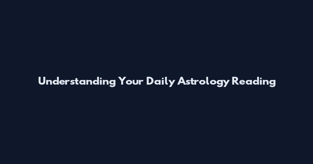 Understanding Your Daily Astrology Reading