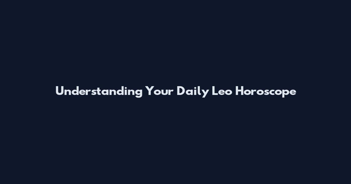 Understanding Your Daily Leo Horoscope