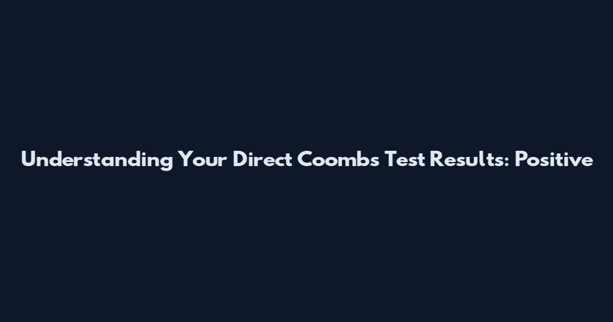 Understanding Your Direct Coombs Test Results: Positive