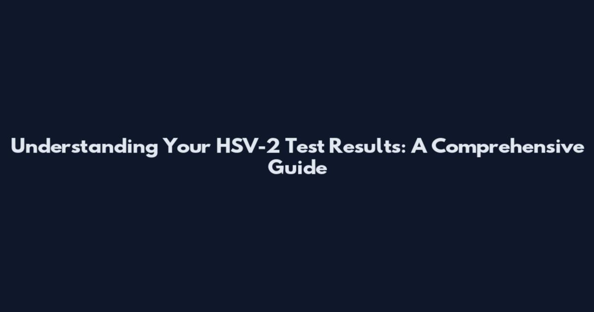 Understanding Your HSV-2 Test Results: A Comprehensive Guide