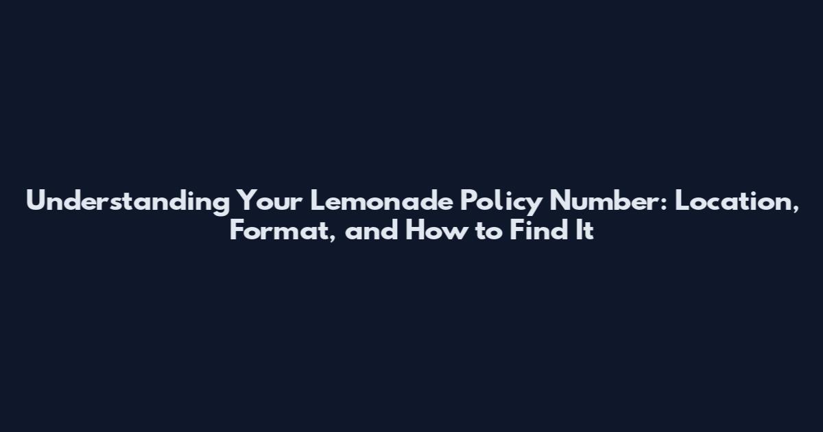 Understanding Your Lemonade Policy Number: Location, Format, and How to Find It