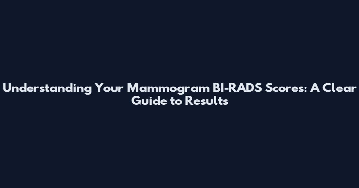 Understanding Your Mammogram BI-RADS Scores: A Clear Guide to Results