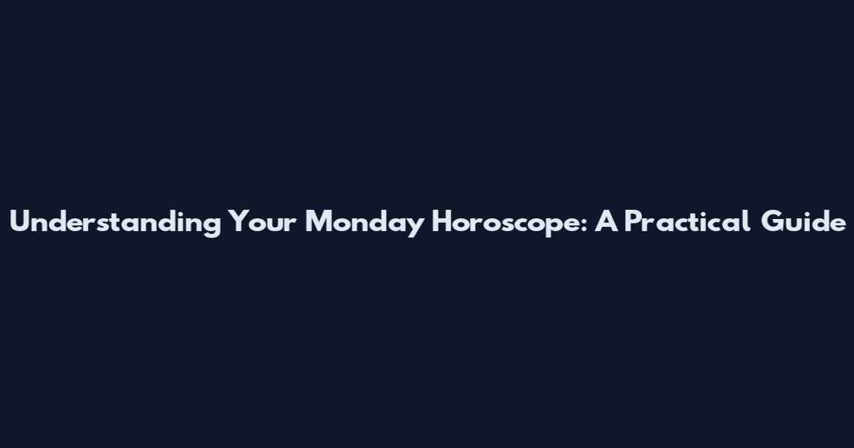 Understanding Your Monday Horoscope: A Practical Guide