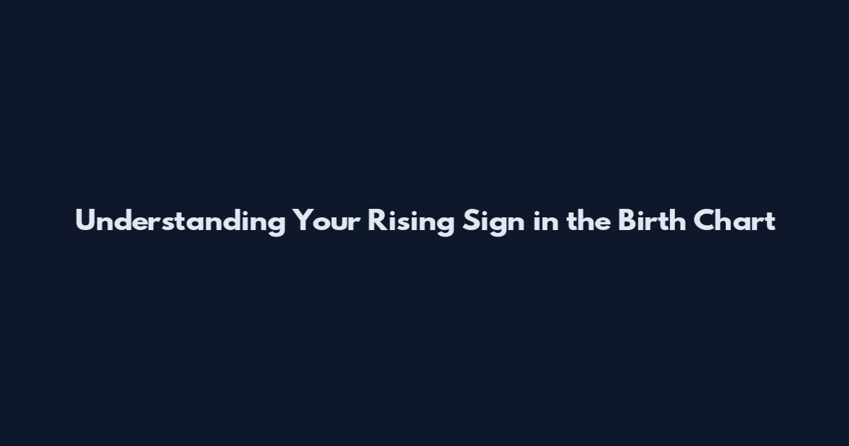 Understanding Your Rising Sign in the Birth Chart
