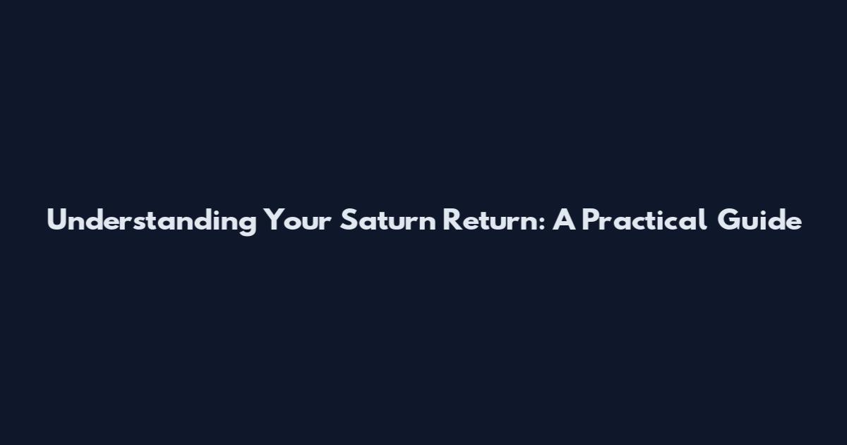 Understanding Your Saturn Return: A Practical Guide