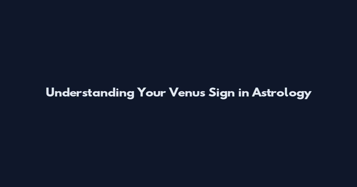 Understanding Your Venus Sign in Astrology