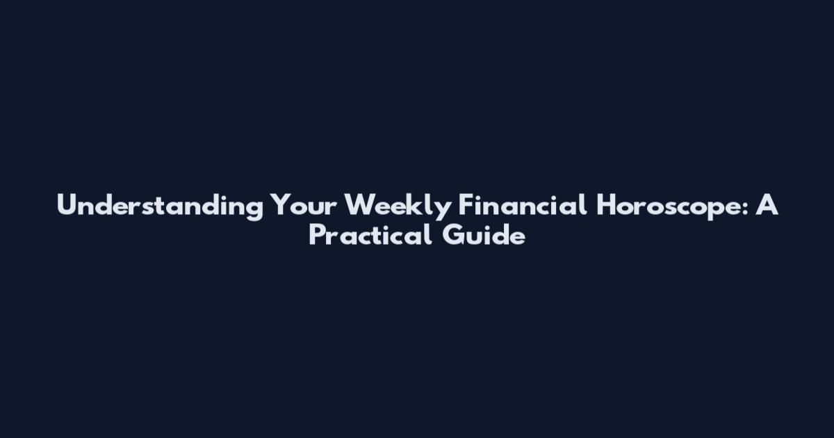 Understanding Your Weekly Financial Horoscope: A Practical Guide