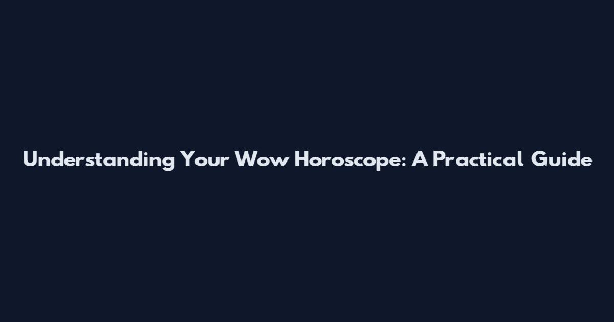 Understanding Your Wow Horoscope: A Practical Guide