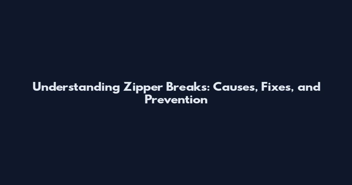 Understanding Zipper Breaks: Causes, Fixes, and Prevention