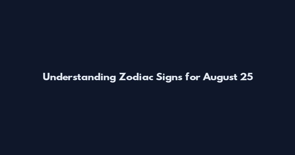 Understanding Zodiac Signs for August 25