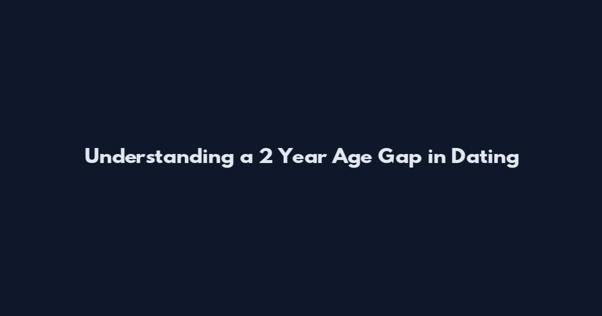 Understanding a 2 Year Age Gap in Dating