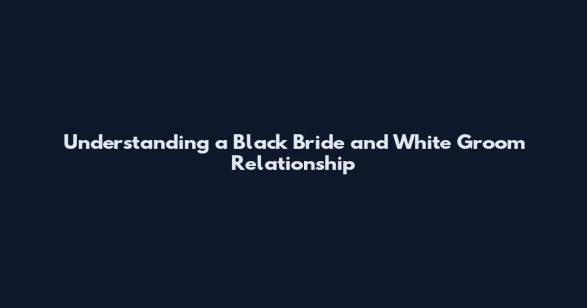 Understanding a Black Bride and White Groom Relationship