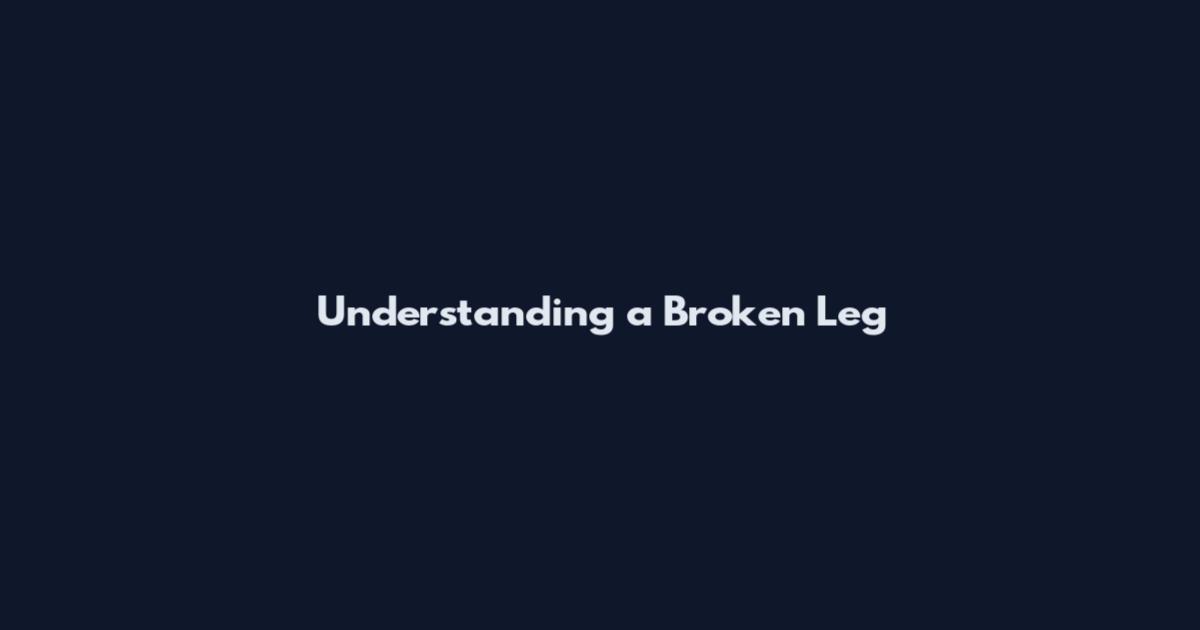 Understanding a Broken Leg