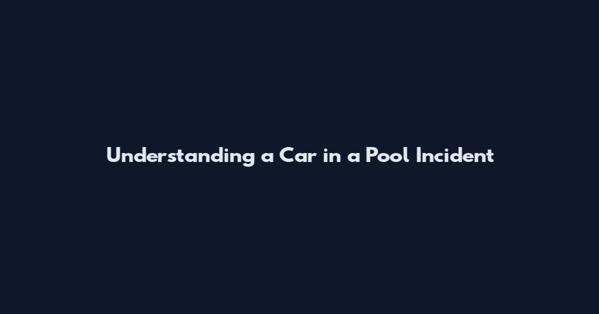 Understanding a Car in a Pool Incident