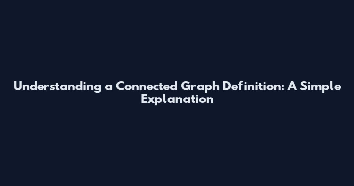 Understanding a Connected Graph Definition: A Simple Explanation