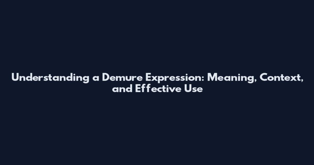Understanding a Demure Expression: Meaning, Context, and Effective Use