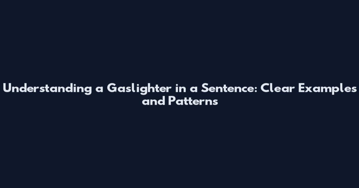 Understanding a Gaslighter in a Sentence: Clear Examples and Patterns