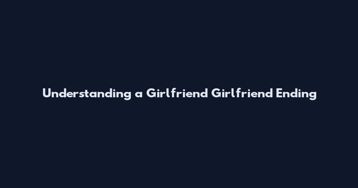 Understanding a Girlfriend Girlfriend Ending