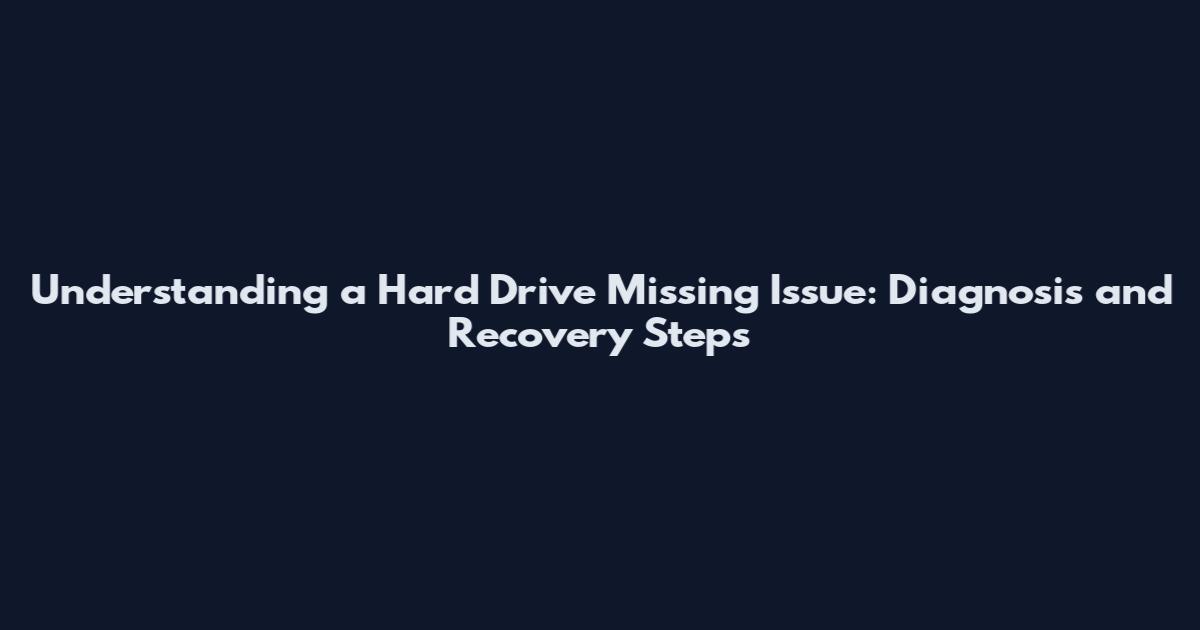 Understanding a Hard Drive Missing Issue: Diagnosis and Recovery Steps