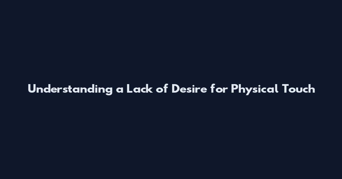 Understanding a Lack of Desire for Physical Touch