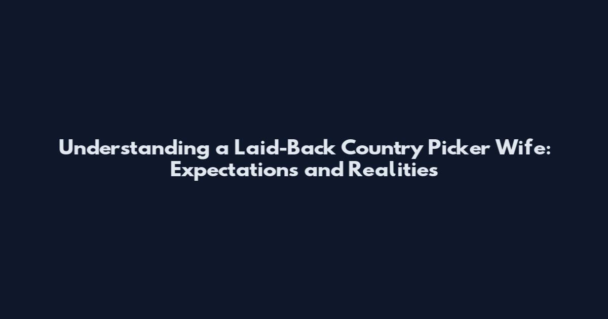 Understanding a Laid-Back Country Picker Wife: Expectations and Realities