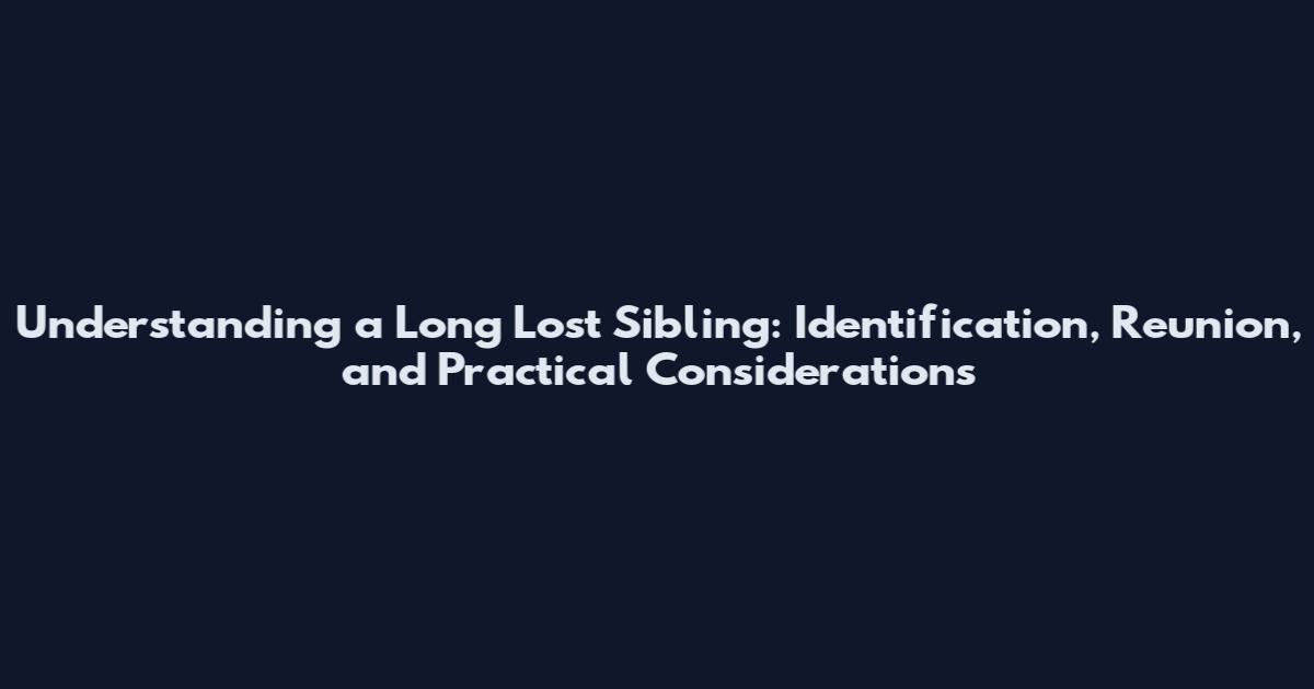 Understanding a Long Lost Sibling: Identification, Reunion, and Practical Considerations