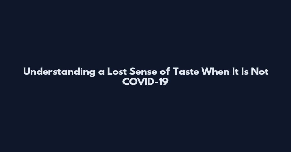 Understanding a Lost Sense of Taste When It Is Not COVID-19