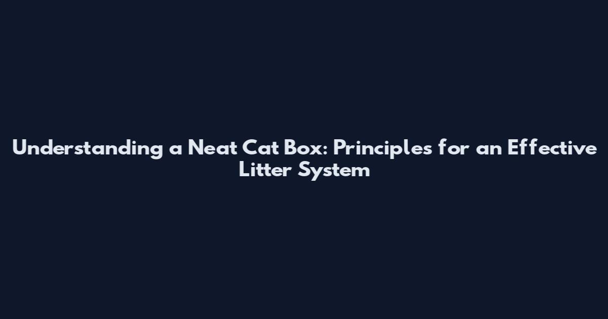 Understanding a Neat Cat Box: Principles for an Effective Litter System