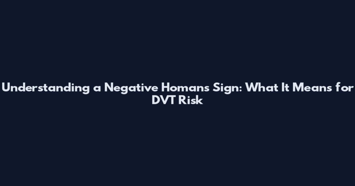 Understanding a Negative Homan's Sign: What It Means for DVT Risk