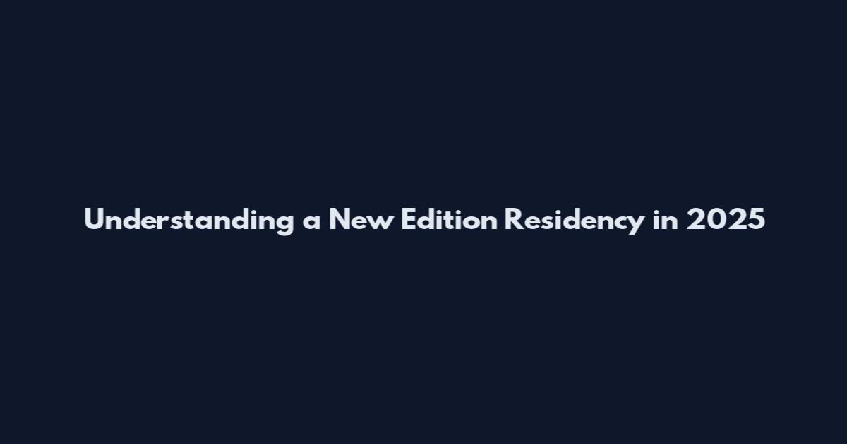 Understanding a New Edition Residency in 2025