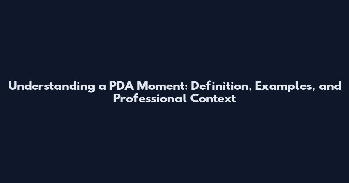 Understanding a PDA Moment: Definition, Examples, and Professional Context