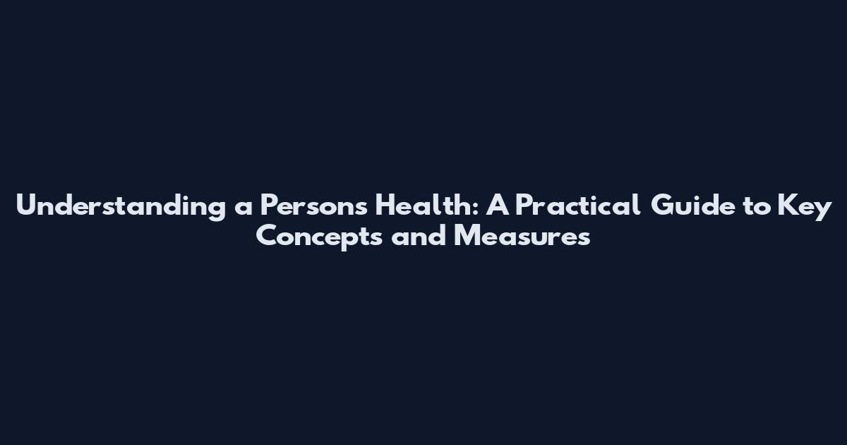 Understanding a Person's Health: A Practical Guide to Key Concepts and Measures