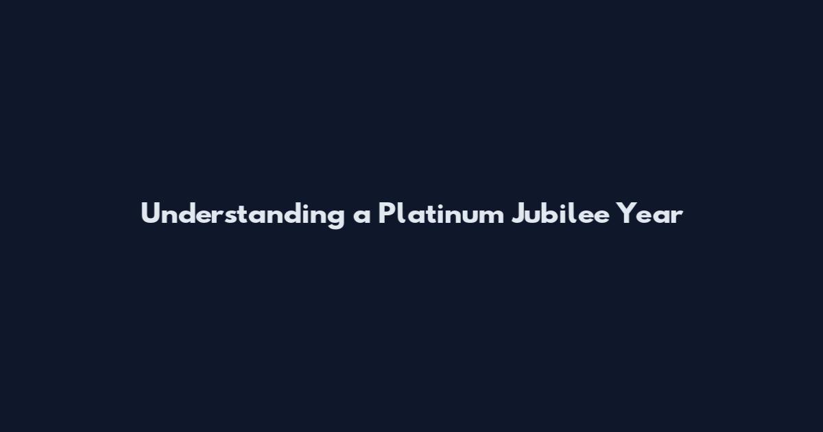 Understanding a Platinum Jubilee Year