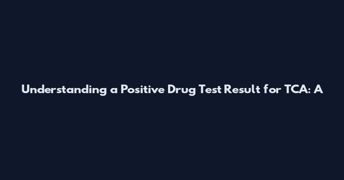 Understanding a Positive Drug Test Result for TCA: A