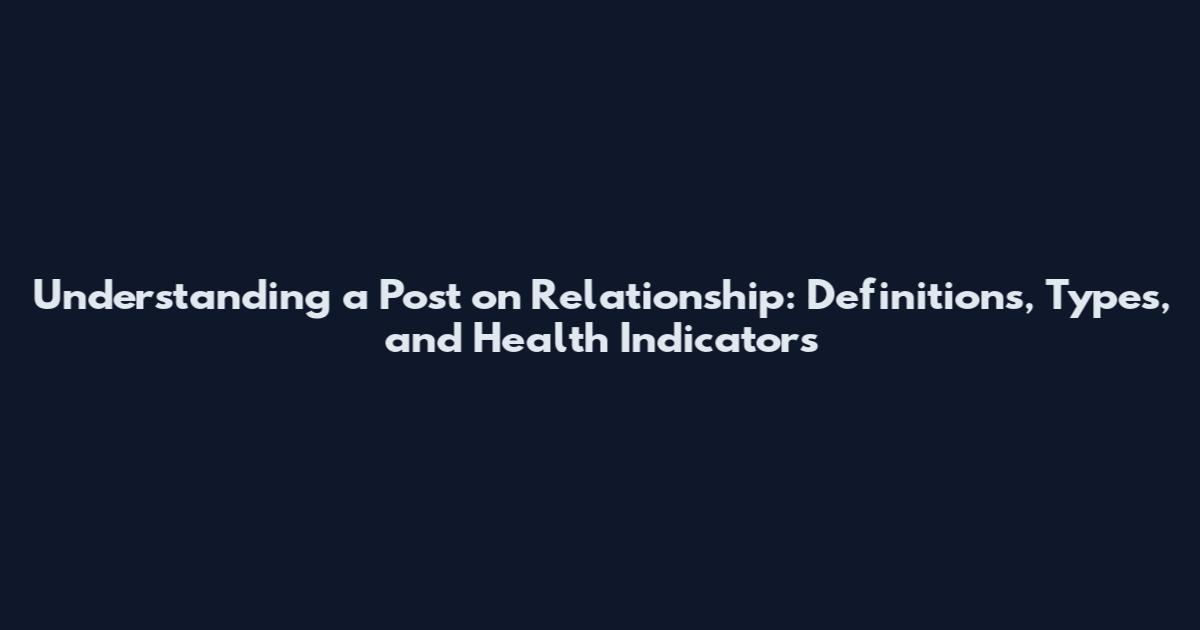 Understanding a Post on Relationship: Definitions, Types, and Health Indicators