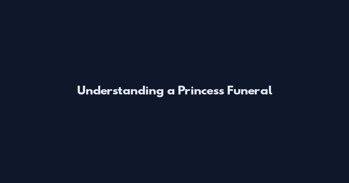 Understanding a Princess Funeral