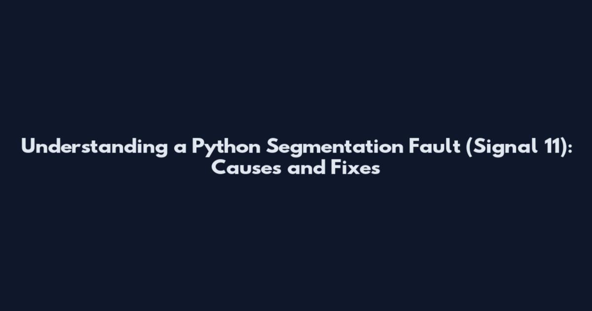 Understanding a Python Segmentation Fault (Signal 11): Causes and Fixes