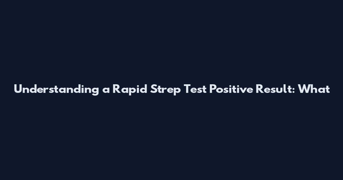 Understanding a Rapid Strep Test Positive Result: What