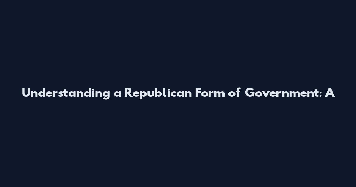 Understanding a Republican Form of Government: A