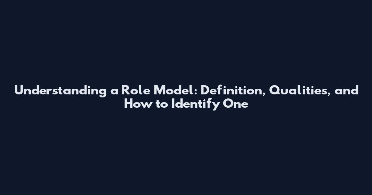 Understanding a Role Model: Definition, Qualities, and How to Identify One