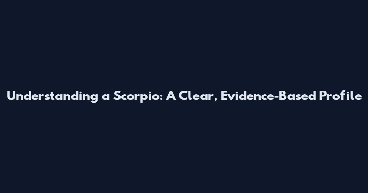 Understanding a Scorpio: A Clear, Evidence-Based Profile