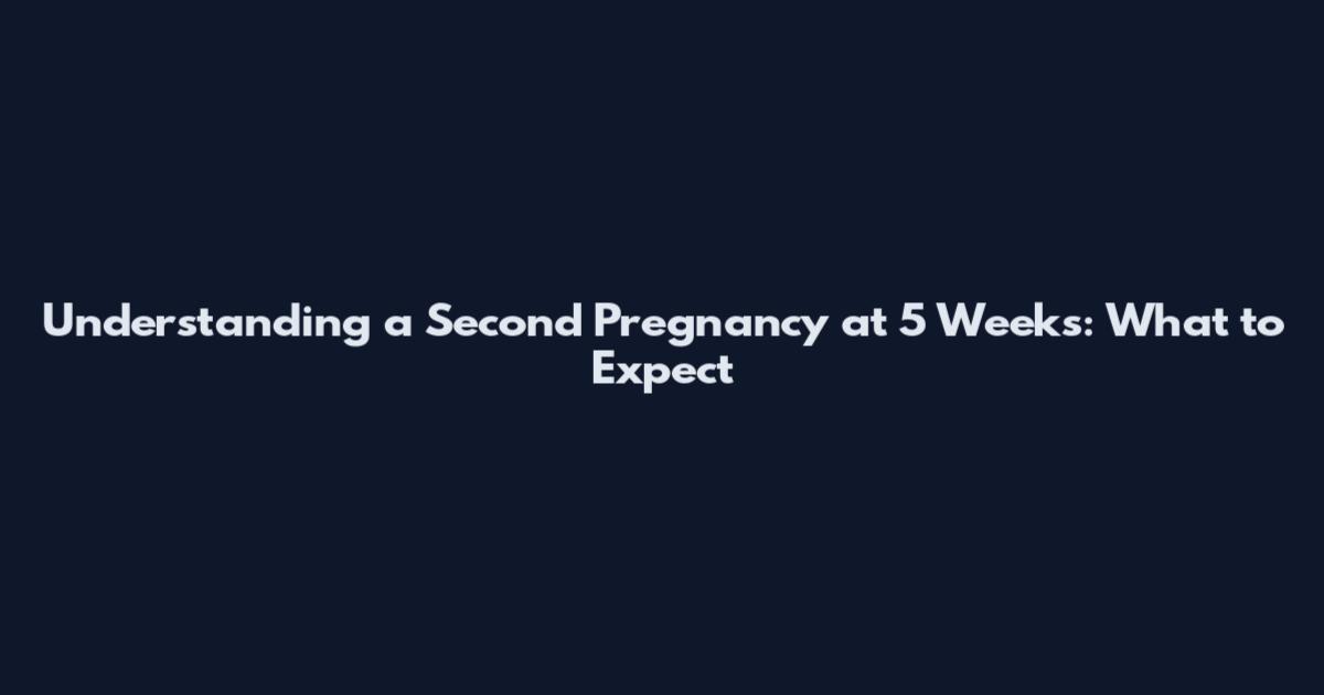 Understanding a Second Pregnancy at 5 Weeks: What to Expect