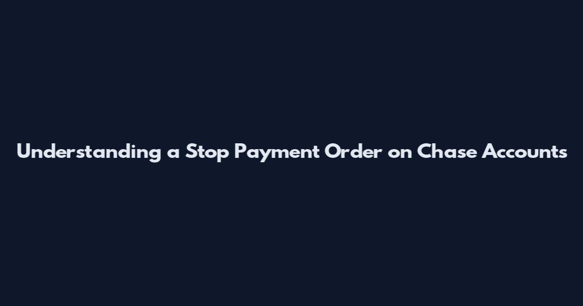 Understanding a Stop Payment Order on Chase Accounts