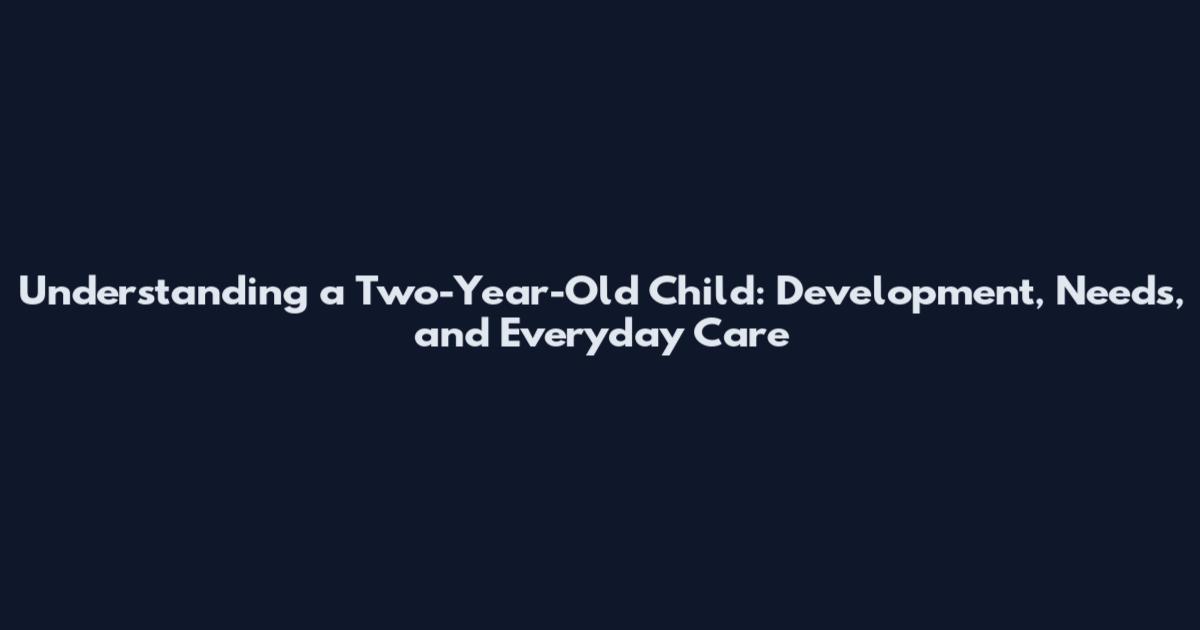 Understanding a Two-Year-Old Child: Development, Needs, and Everyday Care