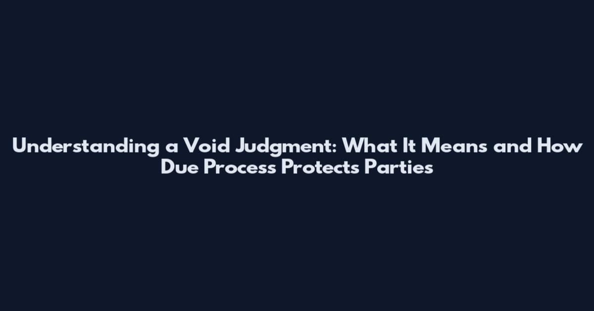 Understanding a Void Judgment: What It Means and How Due Process Protects Parties
