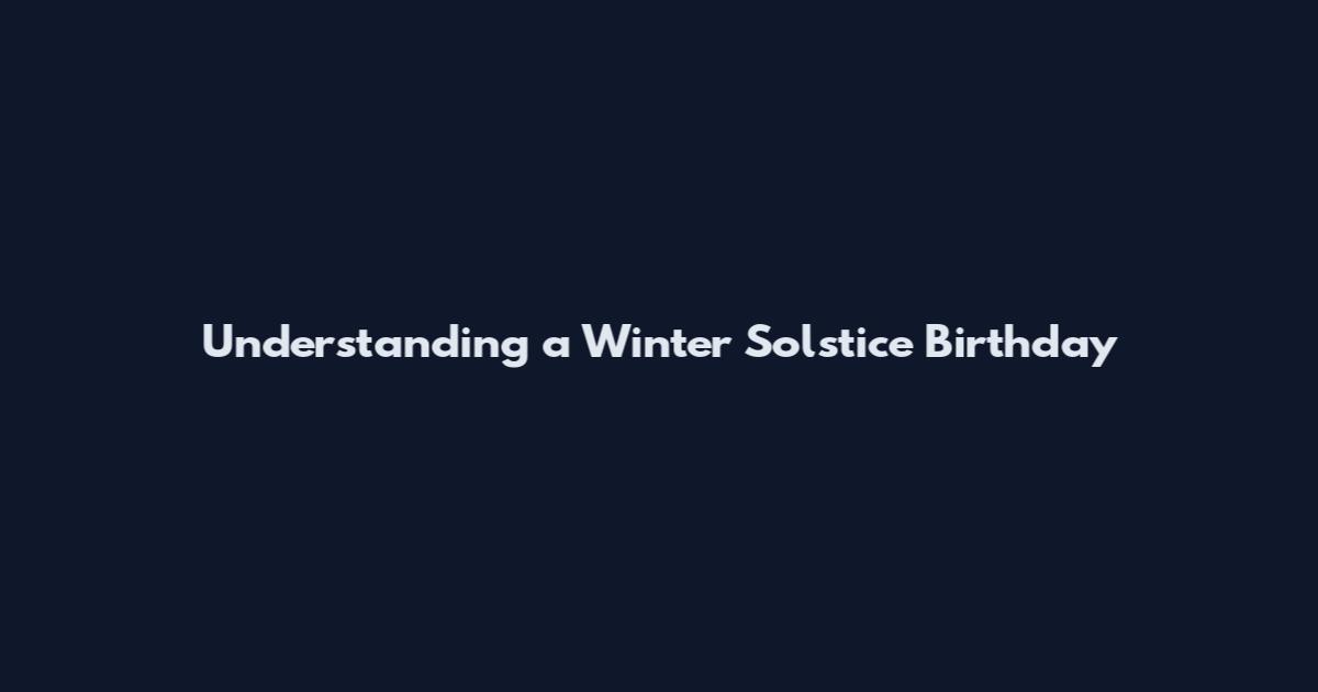 Understanding a Winter Solstice Birthday