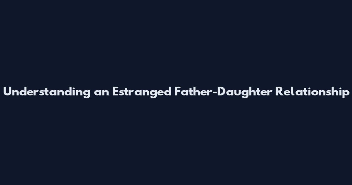 Understanding an Estranged Father-Daughter Relationship