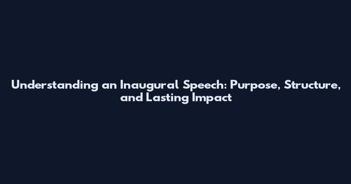 Understanding an Inaugural Speech: Purpose, Structure, and Lasting Impact