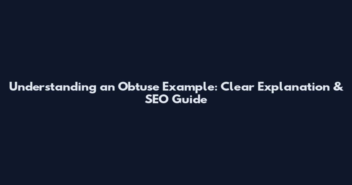 Understanding an Obtuse Example: Clear Explanation & SEO Guide