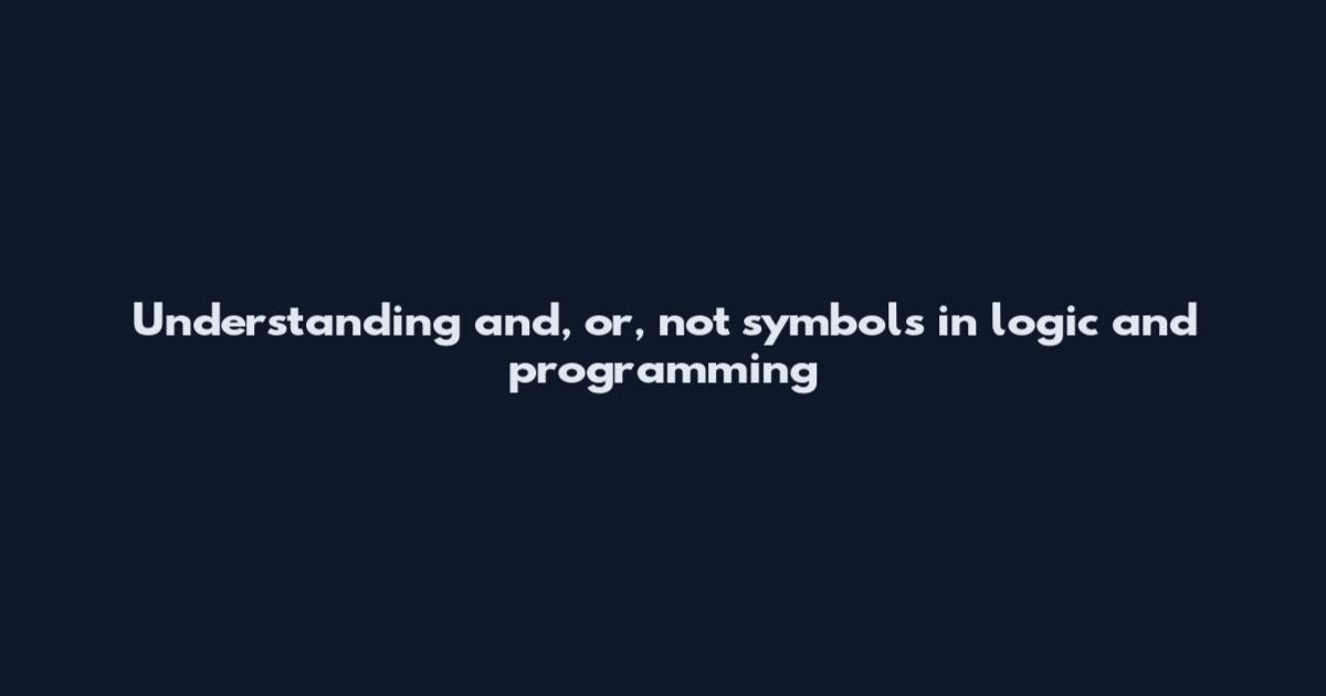 Understanding and, or, not symbols in logic and programming